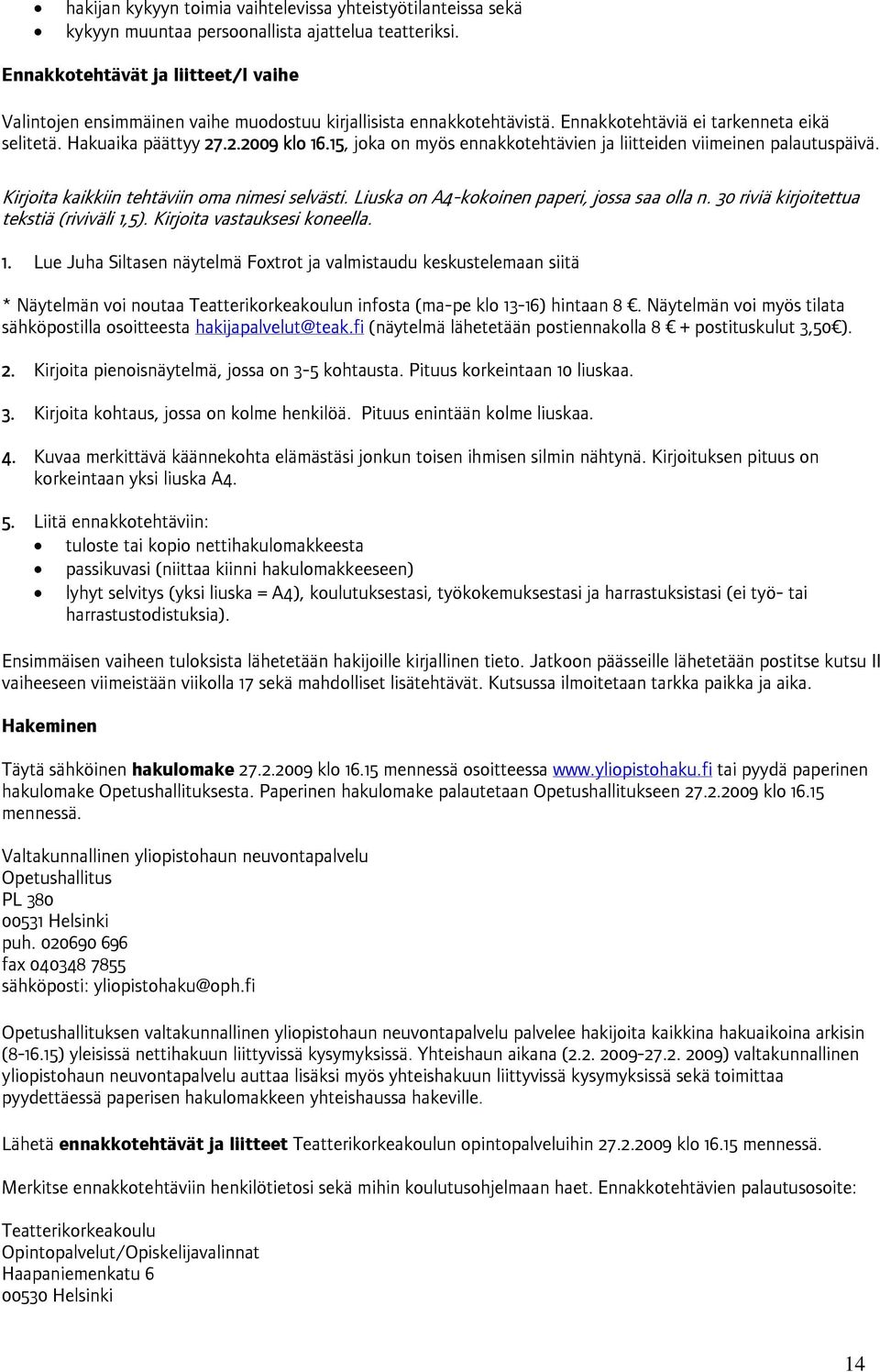 15, joka on myös ennakkotehtävien ja liitteiden viimeinen palautuspäivä. Kirjoita kaikkiin tehtäviin oma nimesi selvästi. Liuska on A4-kokoinen paperi, jossa saa olla n.