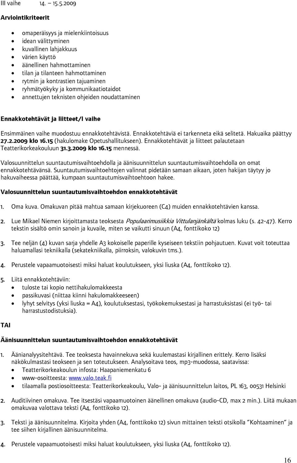 tajuaminen ryhmätyökyky ja kommunikaatiotaidot annettujen teknisten ohjeiden noudattaminen Ennakkotehtävät ja liitteet/i vaihe Ensimmäinen vaihe muodostuu ennakkotehtävistä.