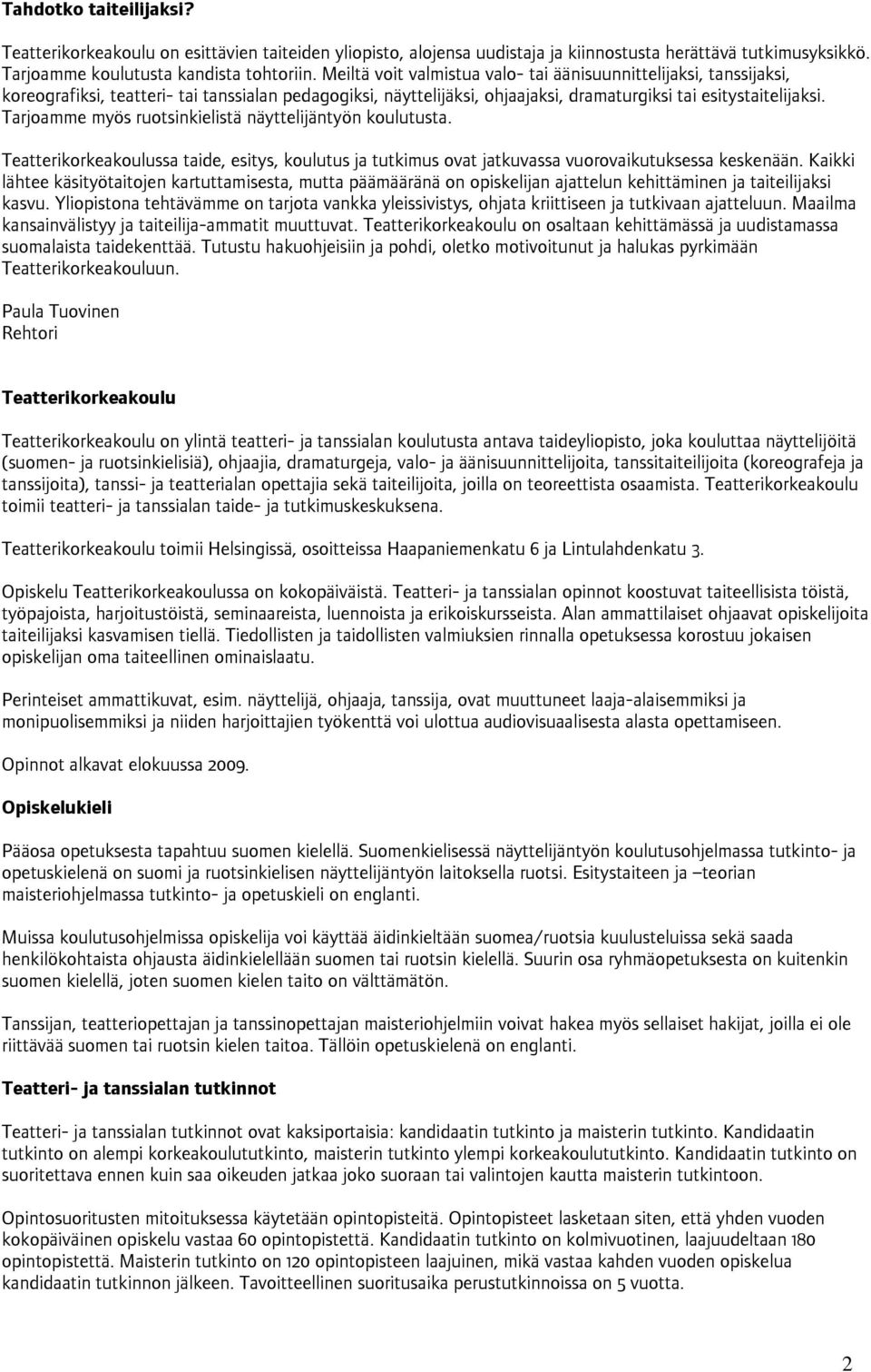 Tarjoamme myös ruotsinkielistä näyttelijäntyön koulutusta. Teatterikorkeakoulussa taide, esitys, koulutus ja tutkimus ovat jatkuvassa vuorovaikutuksessa keskenään.