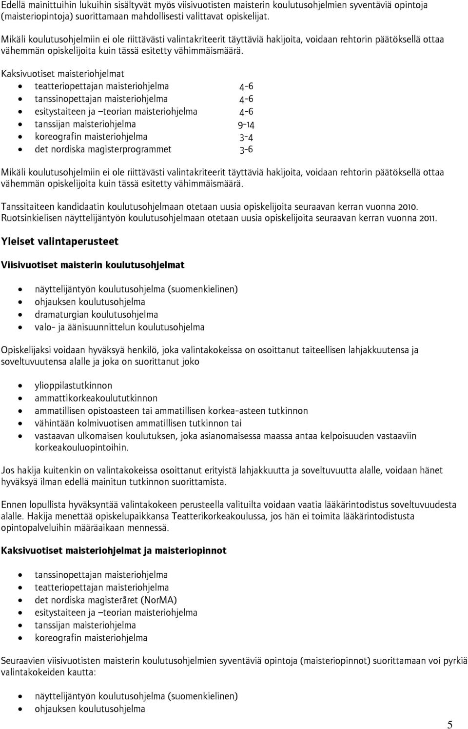 Kaksivuotiset maisteriohjelmat teatteriopettajan maisteriohjelma 4-6 tanssinopettajan maisteriohjelma 4-6 esitystaiteen ja teorian maisteriohjelma 4-6 tanssijan maisteriohjelma 9-14 koreografin