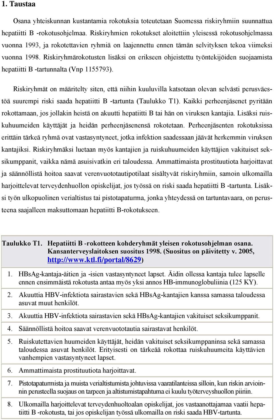 Riskiryhmärokotusten lisäksi on erikseen ohjeistettu työntekijöiden suojaamista hepatiitti B -tartunnalta (Vnp 1155793).