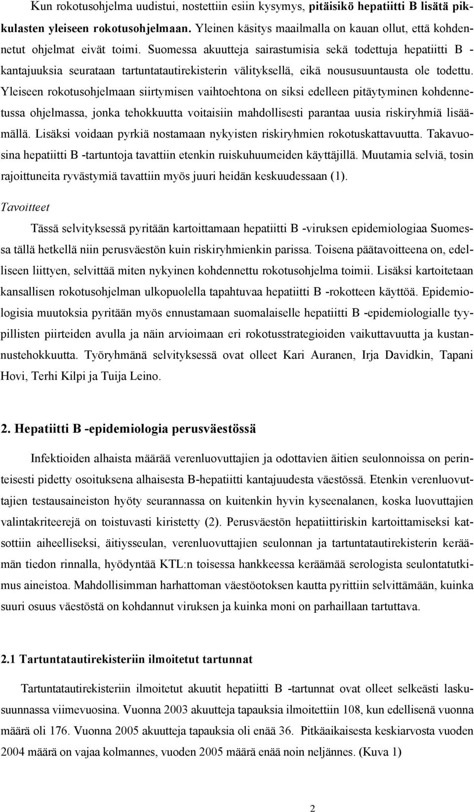 Suomessa akuutteja sairastumisia sekä todettuja hepatiitti B - kantajuuksia seurataan tartuntatautirekisterin välityksellä, eikä noususuuntausta ole todettu.