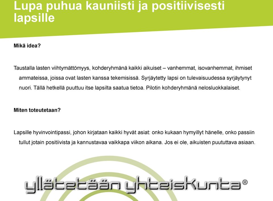 Syrjäytetty lapsi on tulevaisuudessa syrjäytynyt nuori. Tällä hetkellä puuttuu itse lapsilta saatua tietoa. Pilotin kohderyhmänä nelosluokkalaiset.