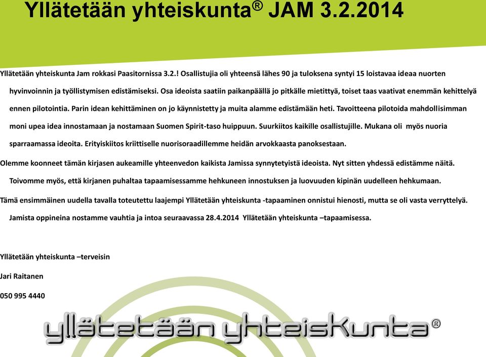 Tavoitteena pilotoida mahdollisimman moni upea idea innostamaan ja nostamaan Suomen Spirit-taso huippuun. Suurkiitos kaikille osallistujille. Mukana oli myös nuoria sparraamassa ideoita.