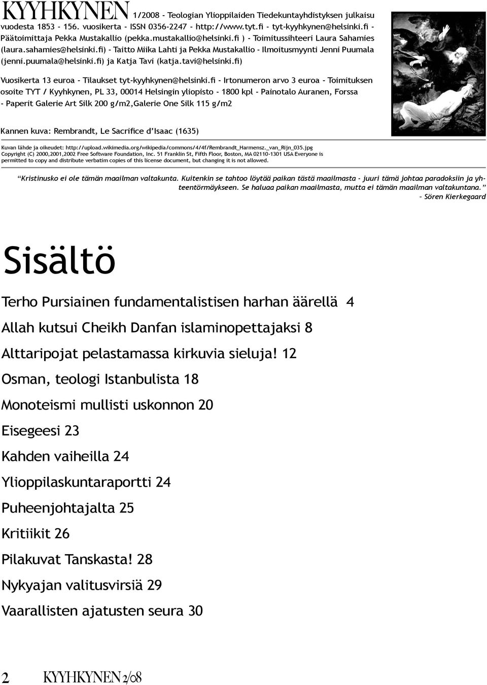 fi) - Taitto Miika Lahti ja Pekka Mustakallio - Ilmoitusmyynti Jenni Puumala (jenni.puumala@helsinki.fi) ja Katja Tavi (katja.tavi@helsinki.fi) Vuosikerta 13 euroa - Tilaukset tyt-kyyhkynen@helsinki.