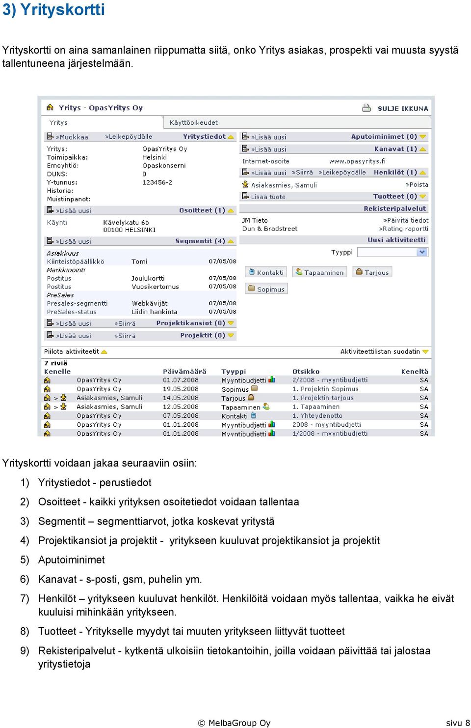 Projektikansiot ja projektit - yritykseen kuuluvat projektikansiot ja projektit 5) Aputoiminimet 6) Kanavat - s-posti, gsm, puhelin ym. 7) Henkilöt yritykseen kuuluvat henkilöt.