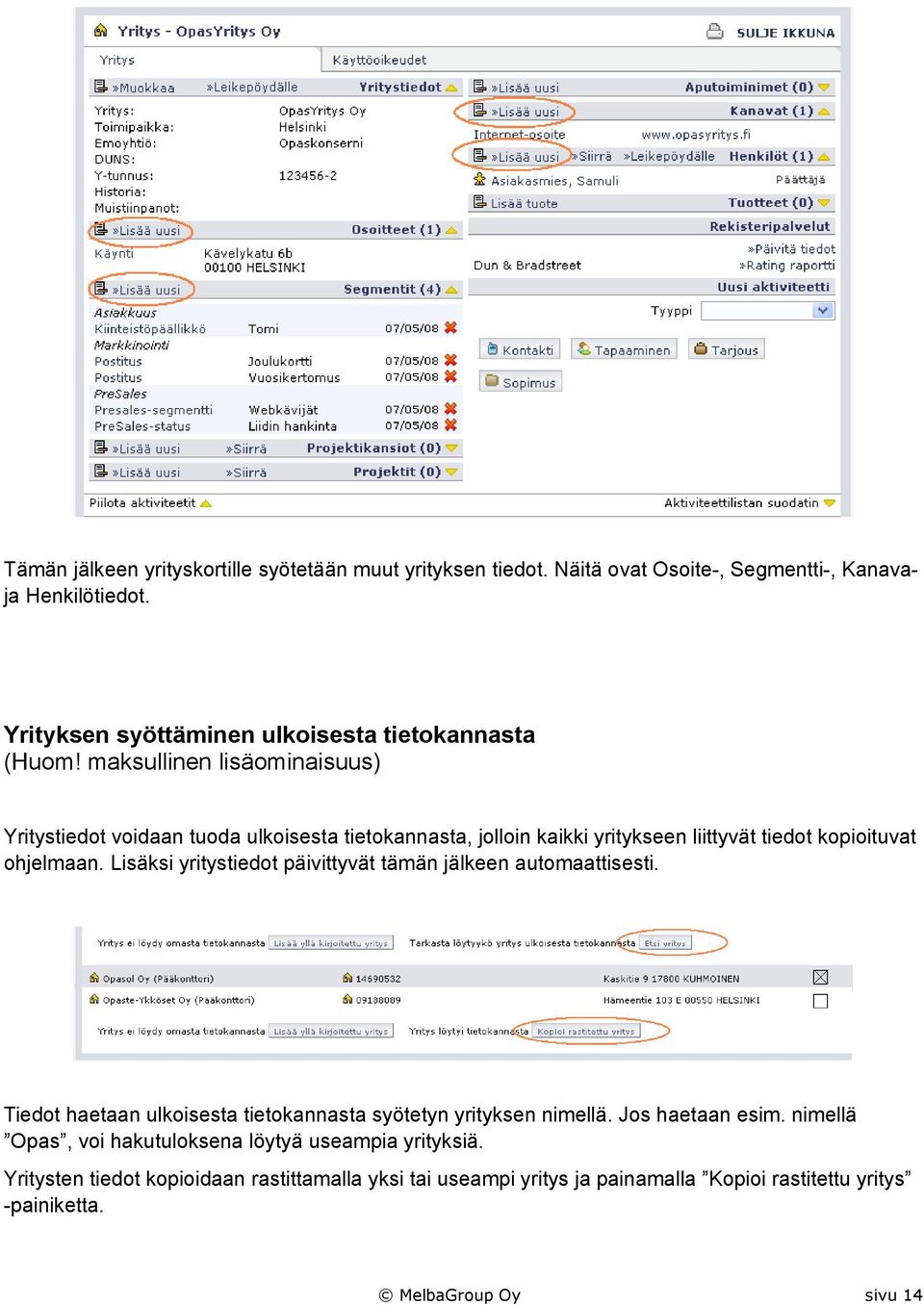 maksullinen lisäominaisuus) Yritystiedot voidaan tuoda ulkoisesta tietokannasta, jolloin kaikki yritykseen liittyvät tiedot kopioituvat ohjelmaan.