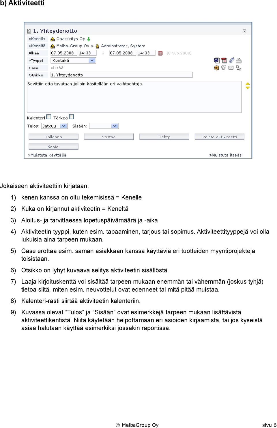 saman asiakkaan kanssa käyttäviä eri tuotteiden myyntiprojekteja toisistaan. 6) Otsikko on lyhyt kuvaava selitys aktiviteetin sisällöstä.