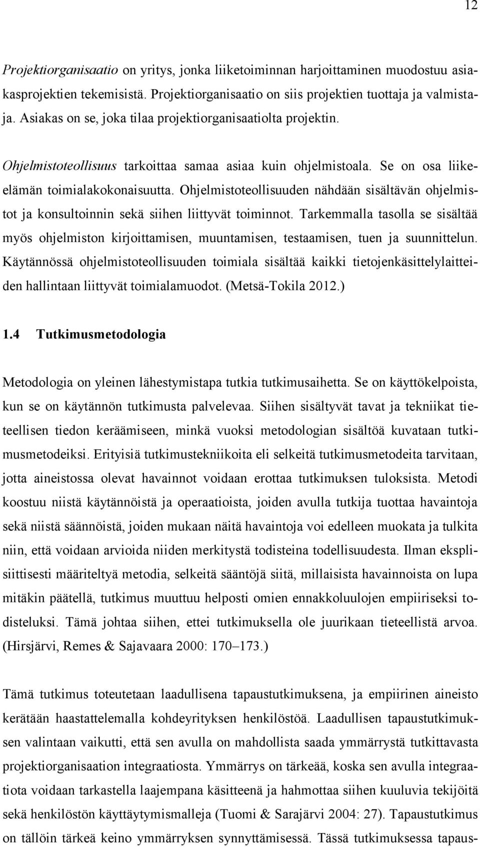 Ohjelmistoteollisuuden nähdään sisältävän ohjelmistot ja konsultoinnin sekä siihen liittyvät toiminnot.