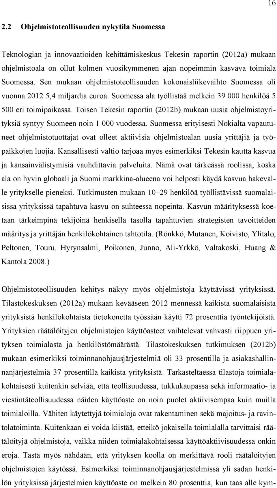 Toisen Tekesin raportin (2012b) mukaan uusia ohjelmistoyrityksiä syntyy Suomeen noin 1 000 vuodessa.