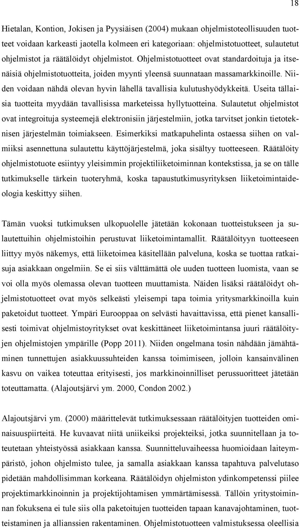 Niiden voidaan nähdä olevan hyvin lähellä tavallisia kulutushyödykkeitä. Useita tällaisia tuotteita myydään tavallisissa marketeissa hyllytuotteina.