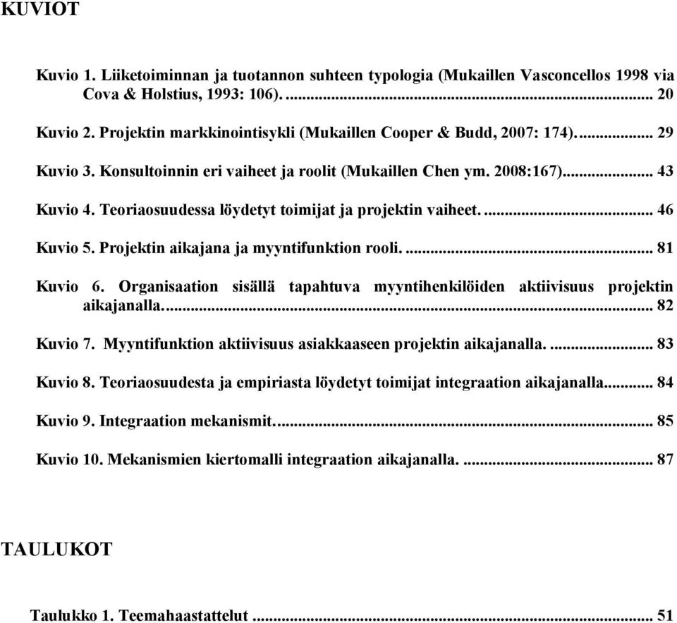 Teoriaosuudessa löydetyt toimijat ja projektin vaiheet.... 46 Kuvio 5. Projektin aikajana ja myyntifunktion rooli.... 81 Kuvio 6.