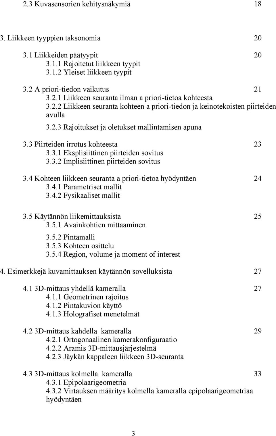 3.2 Implisiittinen piirteiden sovitus 3.4 Kohteen liikkeen seuranta a priori-tietoa hyödyntäen 24 3.4.1 Parametriset mallit 3.4.2 Fysikaaliset mallit 3.5 Käytännön liikemittauksista 25 3.5.1 Avainkohtien mittaaminen 3.