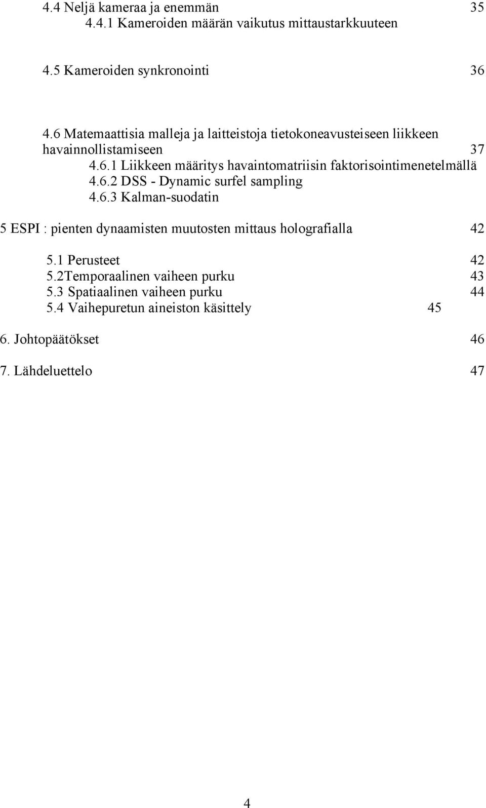 6.2 DSS - Dynamic surfel sampling 4.6.3 Kalman-suodatin 5 ESPI : pienten dynaamisten muutosten mittaus holografialla 42 5.1 Perusteet 42 5.