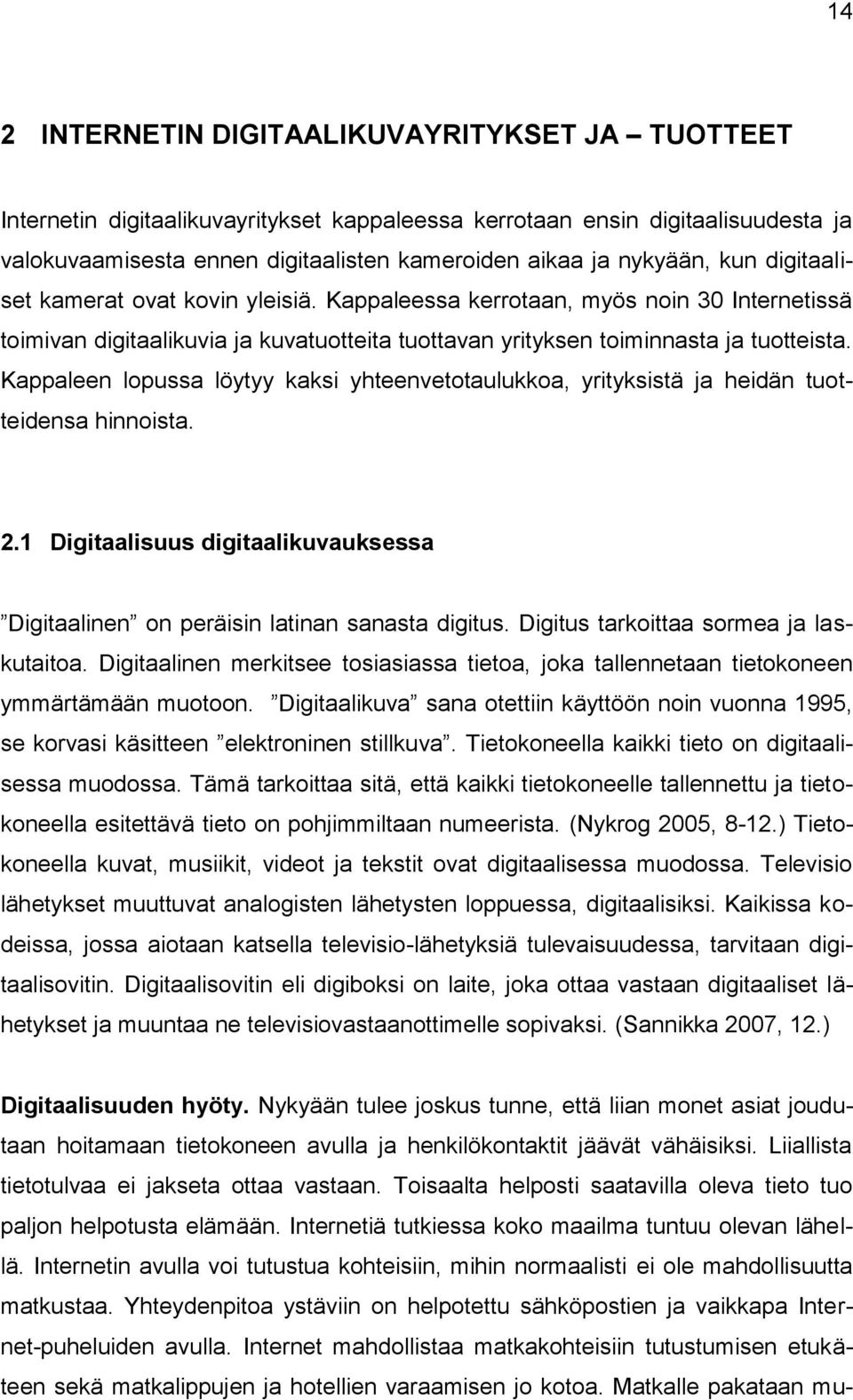 Kappaleen lopussa löytyy kaksi yhteenvetotaulukkoa, yrityksistä ja heidän tuotteidensa hinnoista. 2.1 Digitaalisuus digitaalikuvauksessa Digitaalinen on peräisin latinan sanasta digitus.