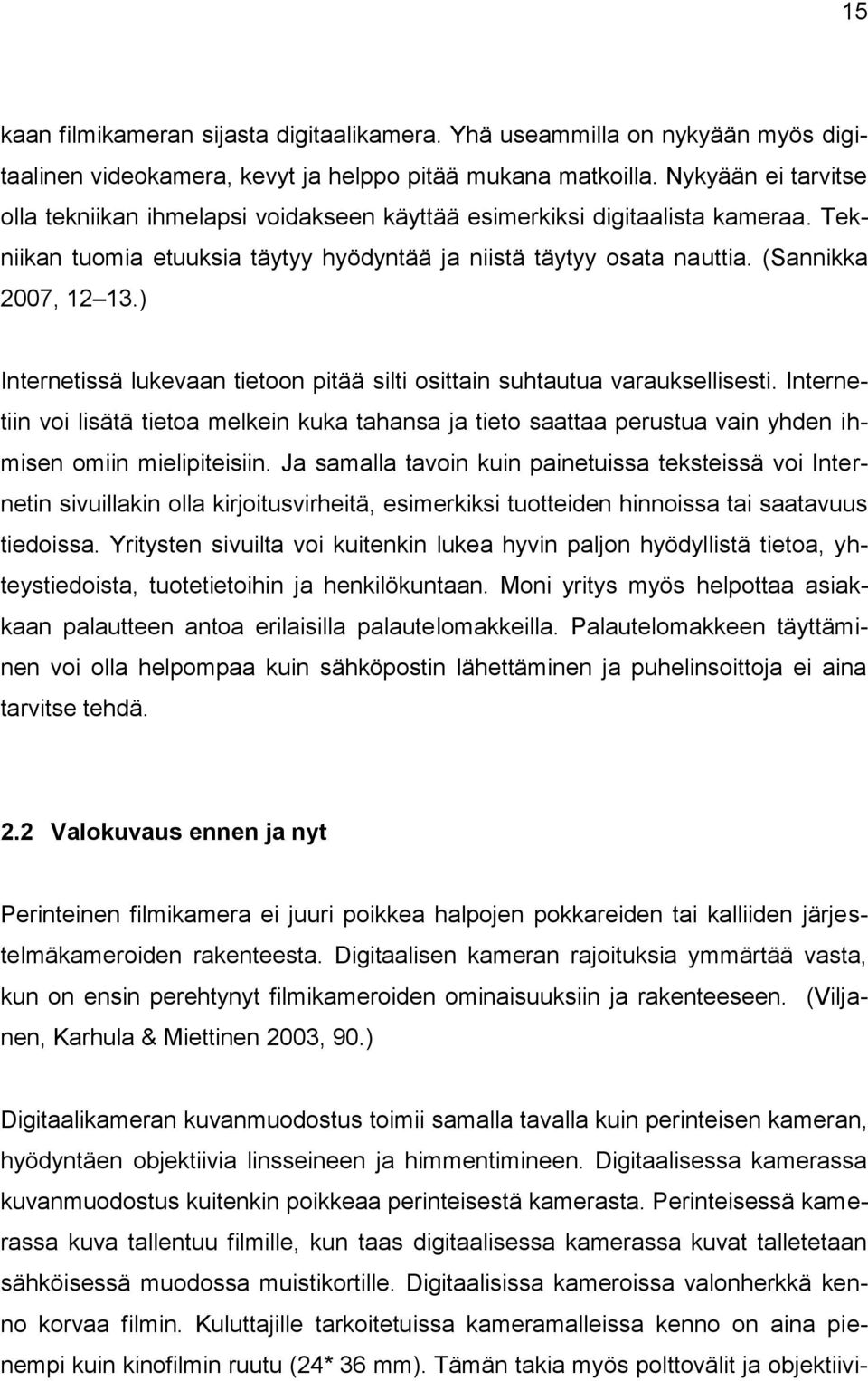 ) Internetissä lukevaan tietoon pitää silti osittain suhtautua varauksellisesti. Internetiin voi lisätä tietoa melkein kuka tahansa ja tieto saattaa perustua vain yhden ihmisen omiin mielipiteisiin.