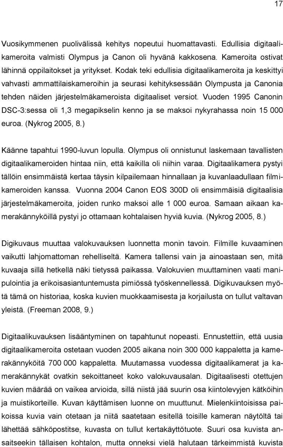 Vuoden 1995 Canonin DSC-3:sessa oli 1,3 megapikselin kenno ja se maksoi nykyrahassa noin 15 000 euroa. (Nykrog 2005, 8.) Käänne tapahtui 1990-luvun lopulla.