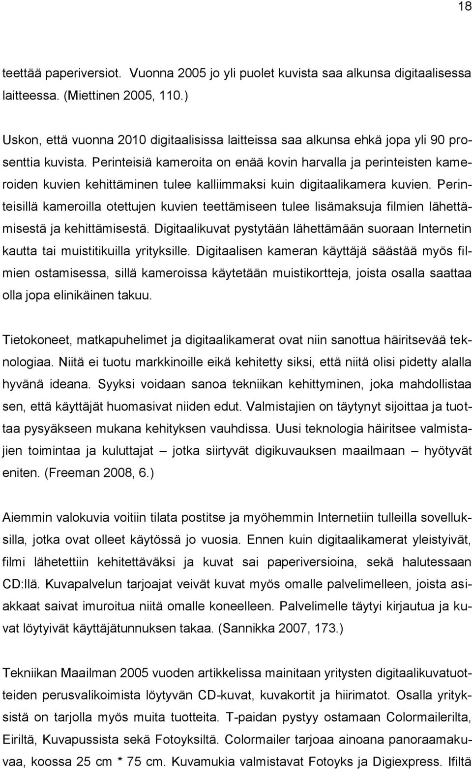 Perinteisiä kameroita on enää kovin harvalla ja perinteisten kameroiden kuvien kehittäminen tulee kalliimmaksi kuin digitaalikamera kuvien.