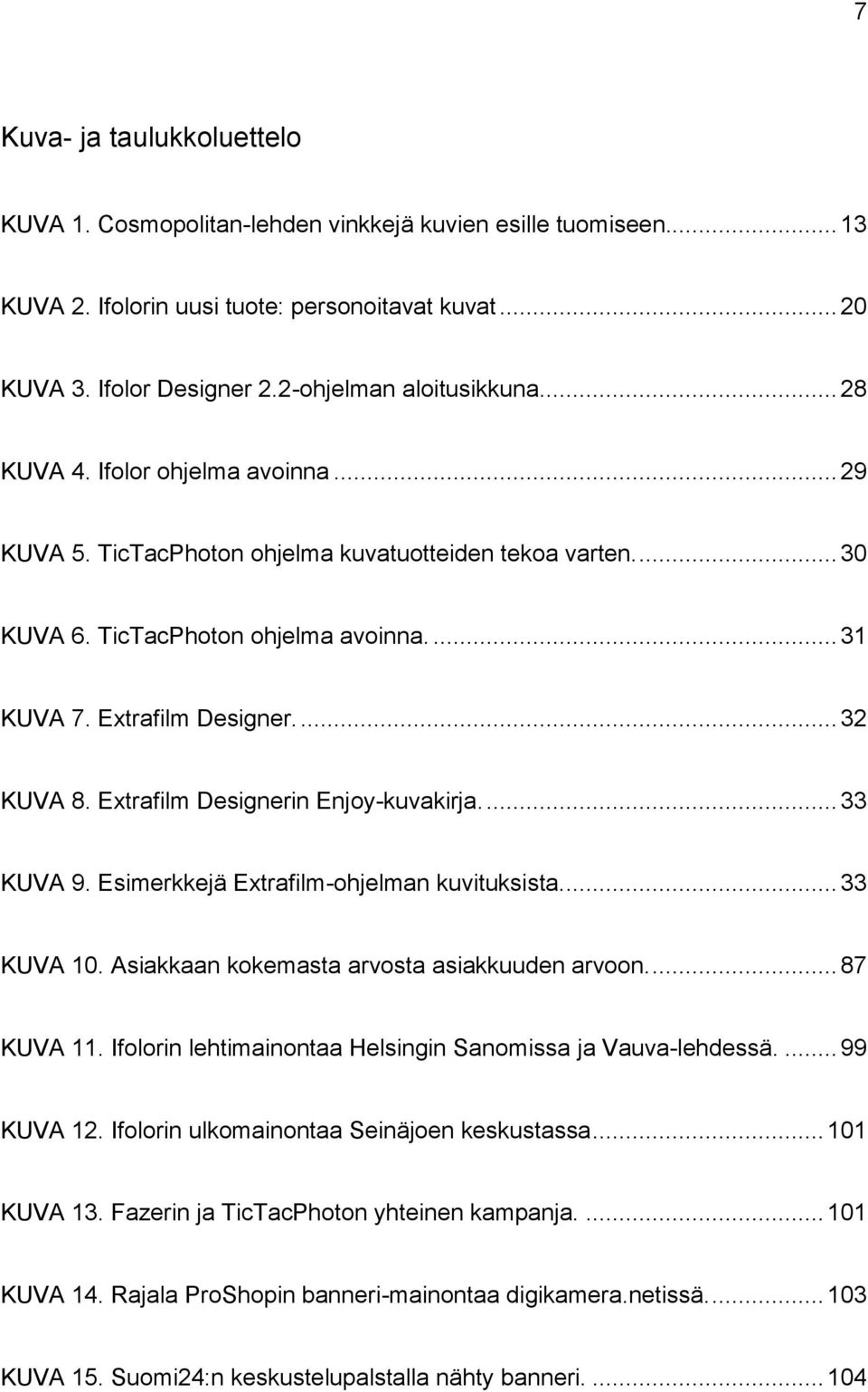 Extrafilm Designer.... 32 KUVA 8. Extrafilm Designerin Enjoy-kuvakirja.... 33 KUVA 9. Esimerkkejä Extrafilm-ohjelman kuvituksista.... 33 KUVA 10. Asiakkaan kokemasta arvosta asiakkuuden arvoon.