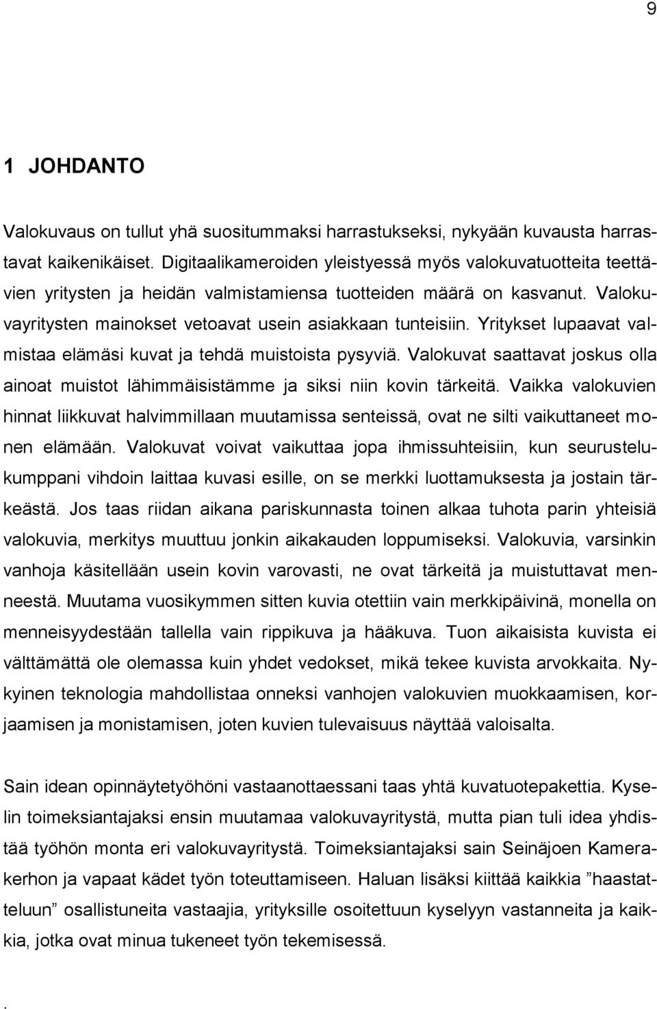 Yritykset lupaavat valmistaa elämäsi kuvat ja tehdä muistoista pysyviä. Valokuvat saattavat joskus olla ainoat muistot lähimmäisistämme ja siksi niin kovin tärkeitä.