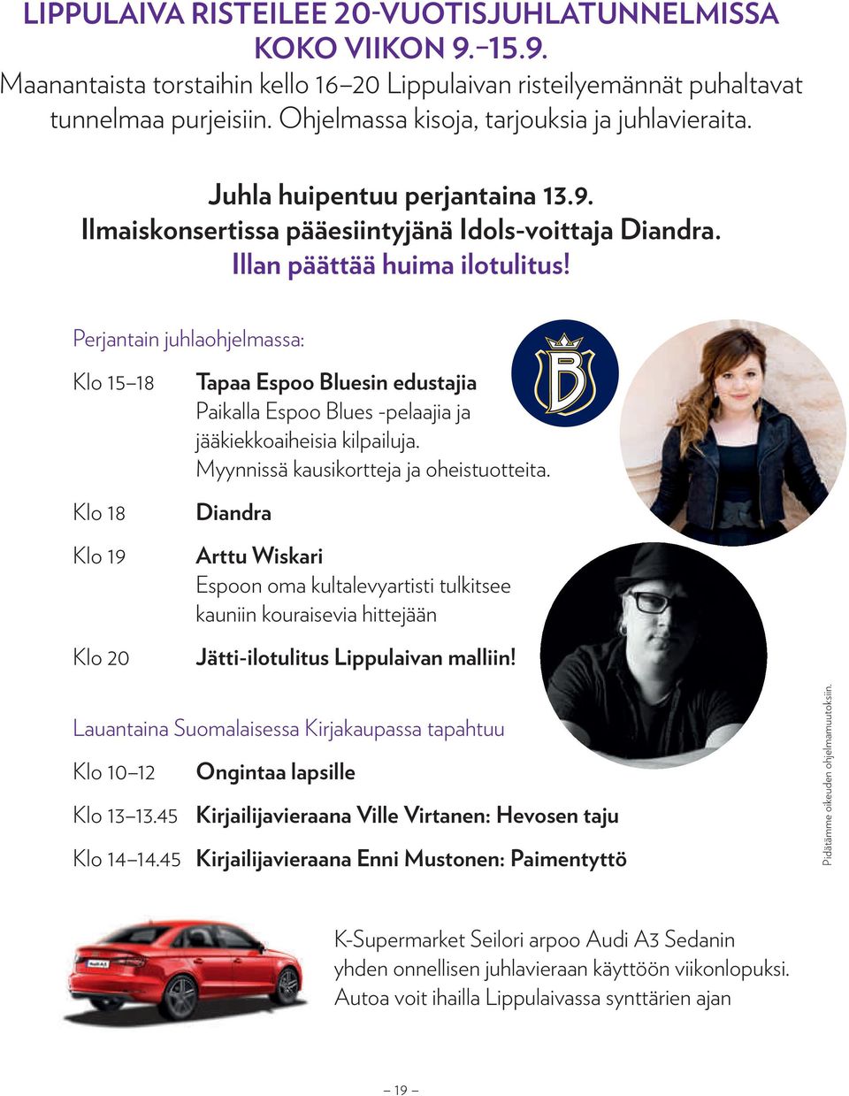 Perjantain juhlaohjelmassa: Klo 15 18 Klo 18 Klo 19 Klo 20 Tapaa Espoo Bluesin edustajia Paikalla Espoo Blues -pelaajia ja jääkiekkoaiheisia kilpailuja. Myynnissä kausikortteja ja oheistuotteita.