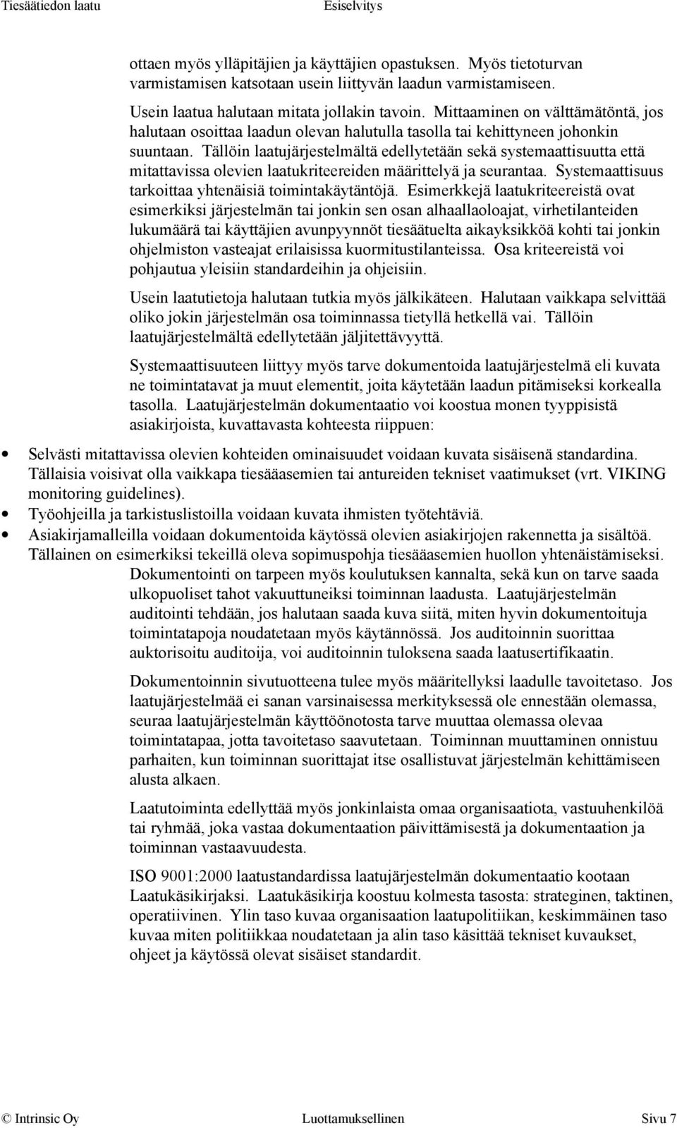 Tällöin laatujärjestelmältä edellytetään sekä systemaattisuutta että mitattavissa olevien laatukriteereiden määrittelyä ja seurantaa. Systemaattisuus tarkoittaa yhtenäisiä toimintakäytäntöjä.