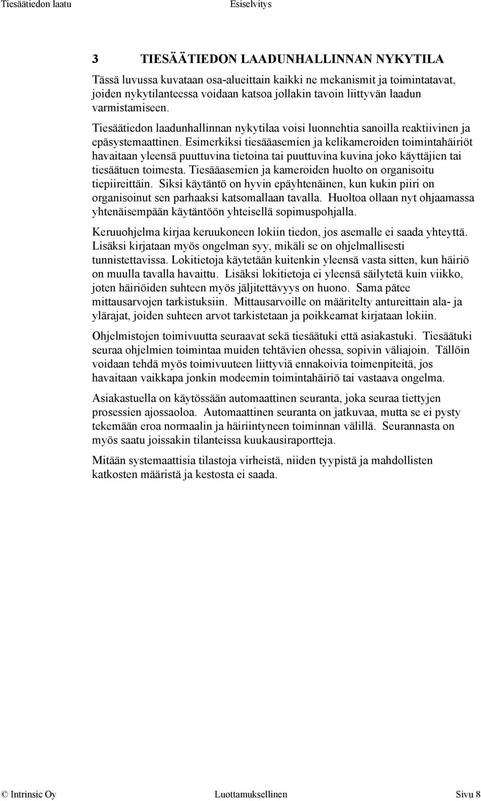 Esimerkiksi tiesääasemien ja kelikameroiden toimintahäiriöt havaitaan yleensä puuttuvina tietoina tai puuttuvina kuvina joko käyttäjien tai tiesäätuen toimesta.