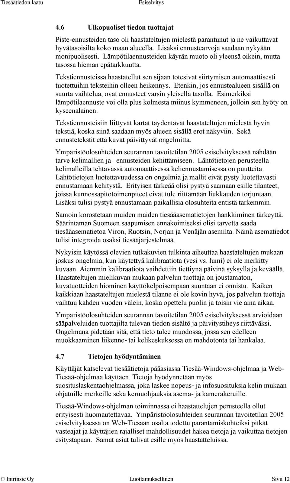 Tekstiennusteissa haastatellut sen sijaan totesivat siirtymisen automaattisesti tuotettuihin teksteihin olleen heikennys.