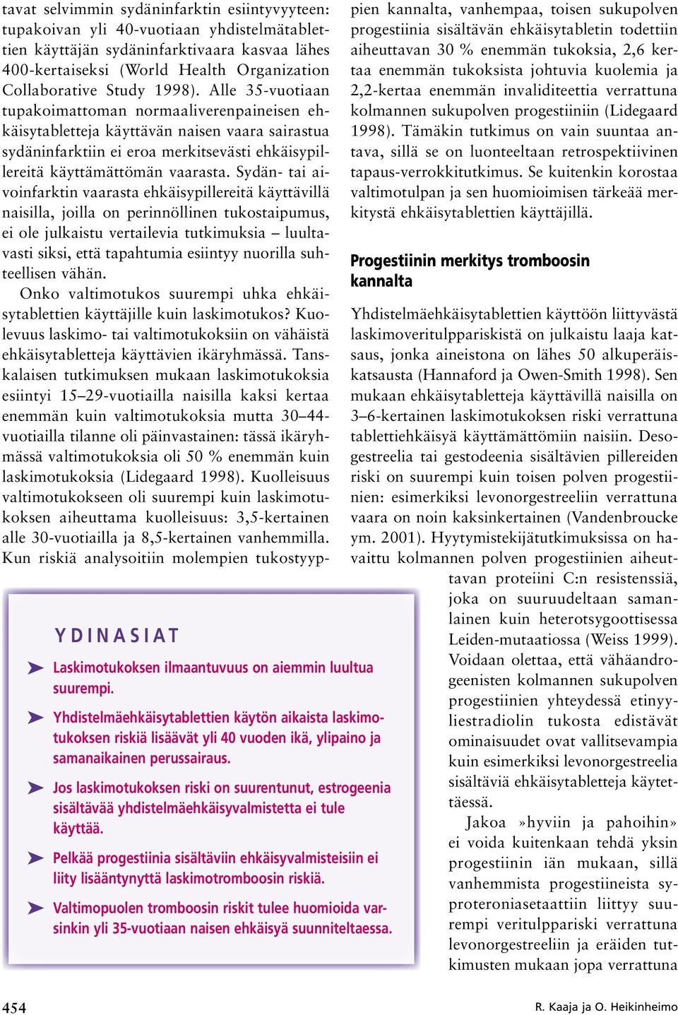 Jos laskimotukoksen riski on suurentunut, estrogeenia sisältävää yhdistelmäehkäisyvalmistetta ei tule käyttää.