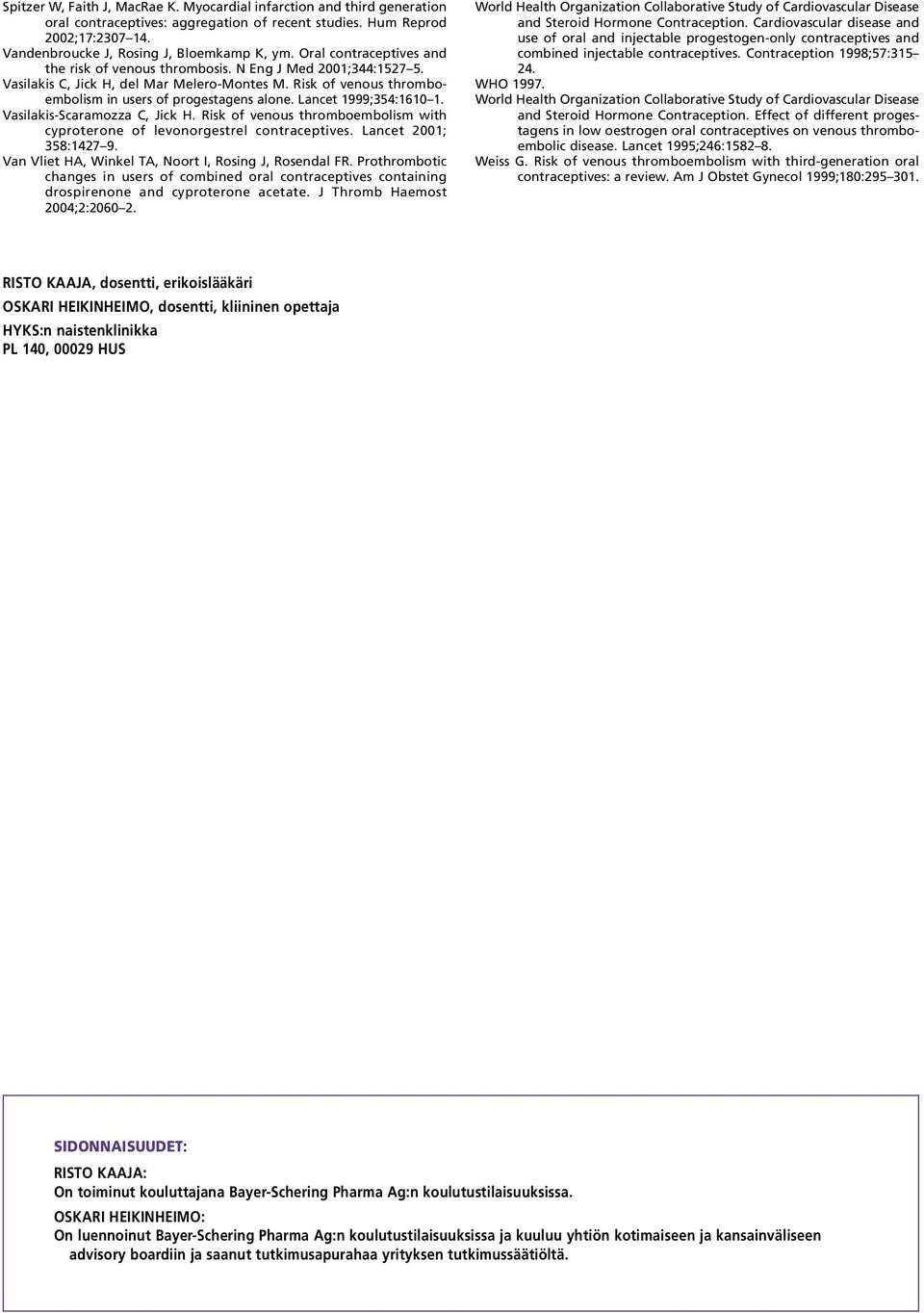 Lancet 1999;354:1610 1. Vasilakis-Scaramozza C, Jick H. Risk of venous thromboembolism with cyproterone of levonorgestrel contraceptives. Lancet 2001; 358:1427 9.
