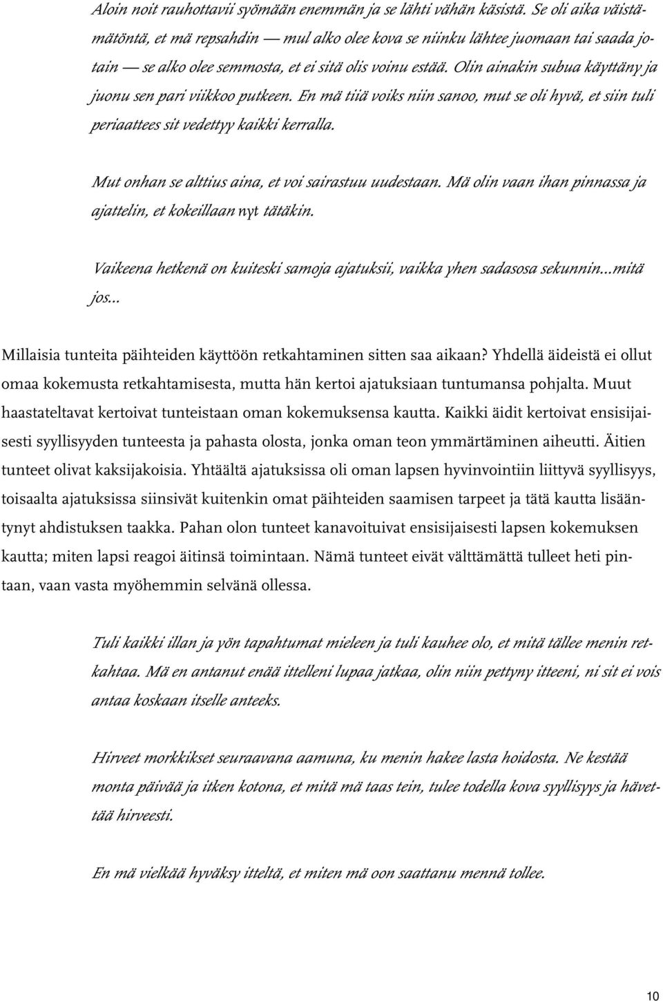 Olin ainakin subua käyttäny ja juonu sen pari viikkoo putkeen. En mä tiiä voiks niin sanoo, mut se oli hyvä, et siin tuli periaattees sit vedettyy kaikki kerralla.