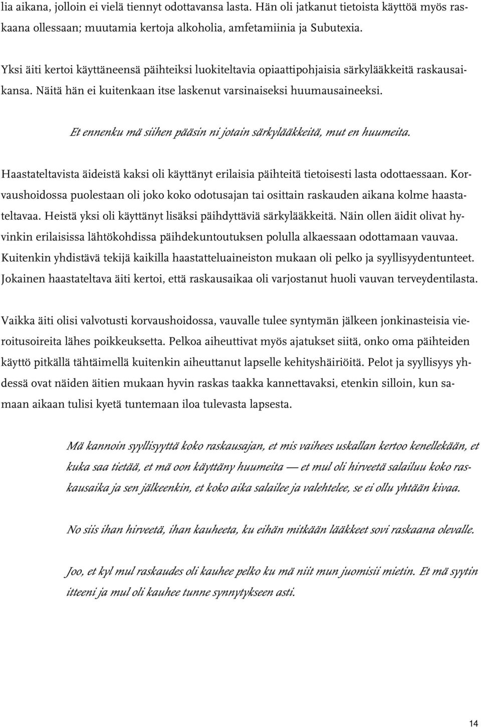 Et ennenku mä siihen pääsin ni jotain särkylääkkeitä, mut en huumeita. Haastateltavista äideistä kaksi oli käyttänyt erilaisia päihteitä tietoisesti lasta odottaessaan.