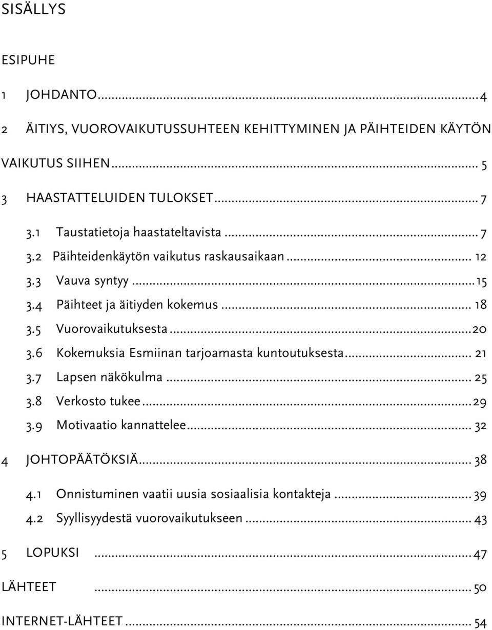 5 Vuorovaikutuksesta...20 3.6 Kokemuksia Esmiinan tarjoamasta kuntoutuksesta... 21 3.7 Lapsen näkökulma... 25 3.8 Verkosto tukee...29 3.9 Motivaatio kannattelee.