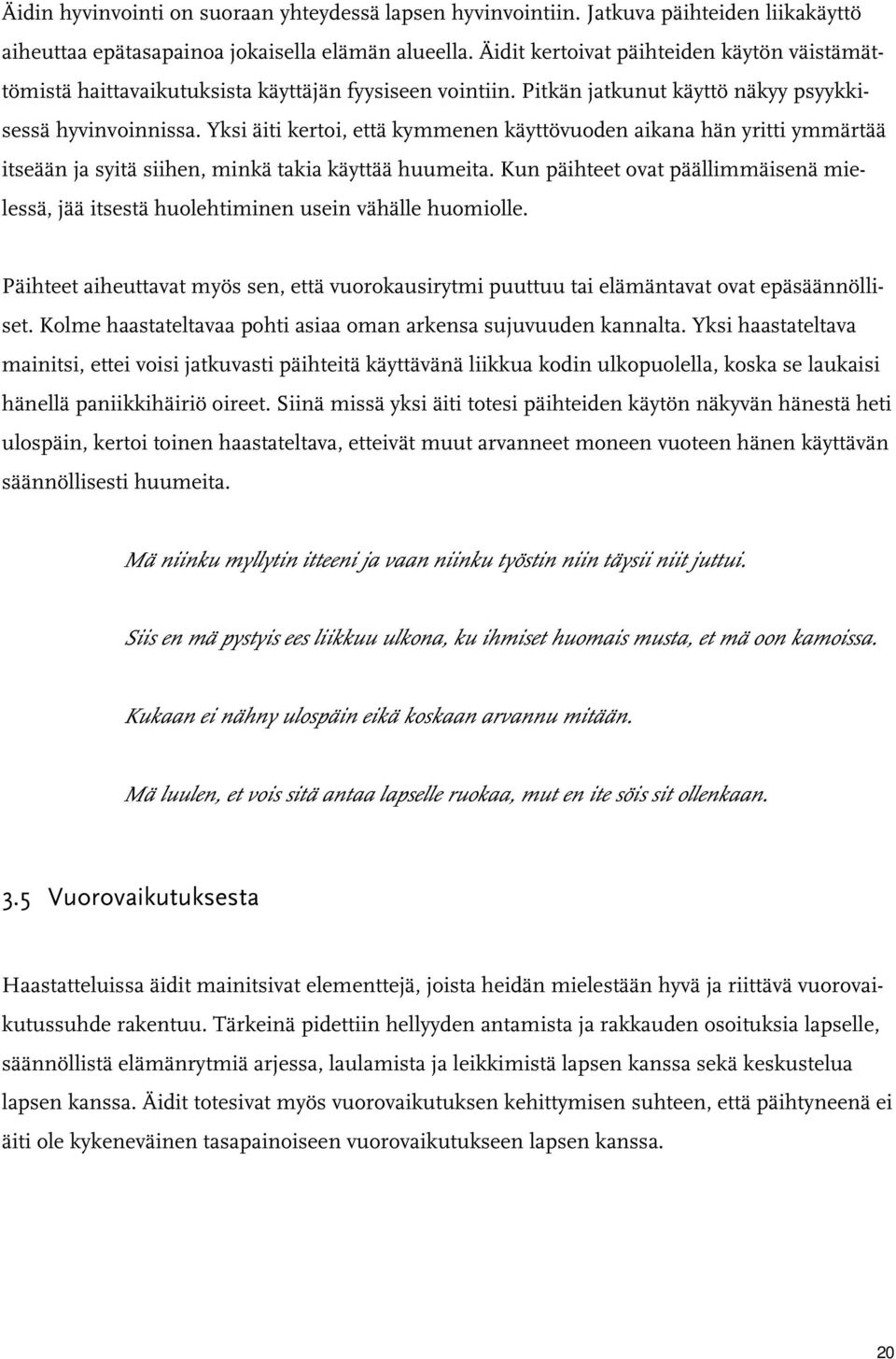 Yksi äiti kertoi, että kymmenen käyttövuoden aikana hän yritti ymmärtää itseään ja syitä siihen, minkä takia käyttää huumeita.