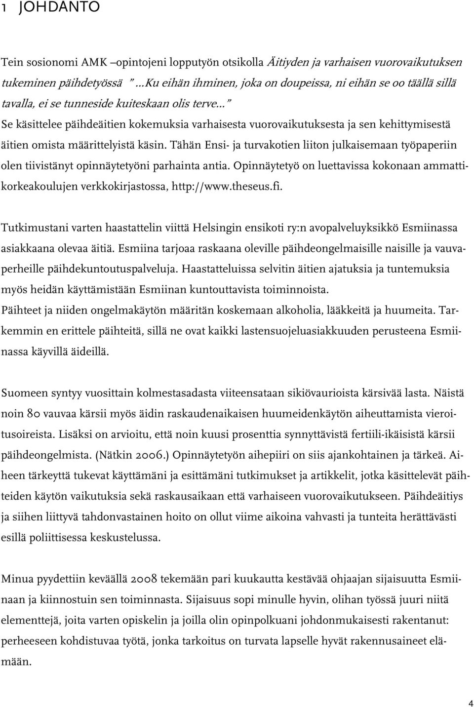 Tähän Ensi- ja turvakotien liiton julkaisemaan työpaperiin olen tiivistänyt opinnäytetyöni parhainta antia. Opinnäytetyö on luettavissa kokonaan ammattikorkeakoulujen verkkokirjastossa, http://www.