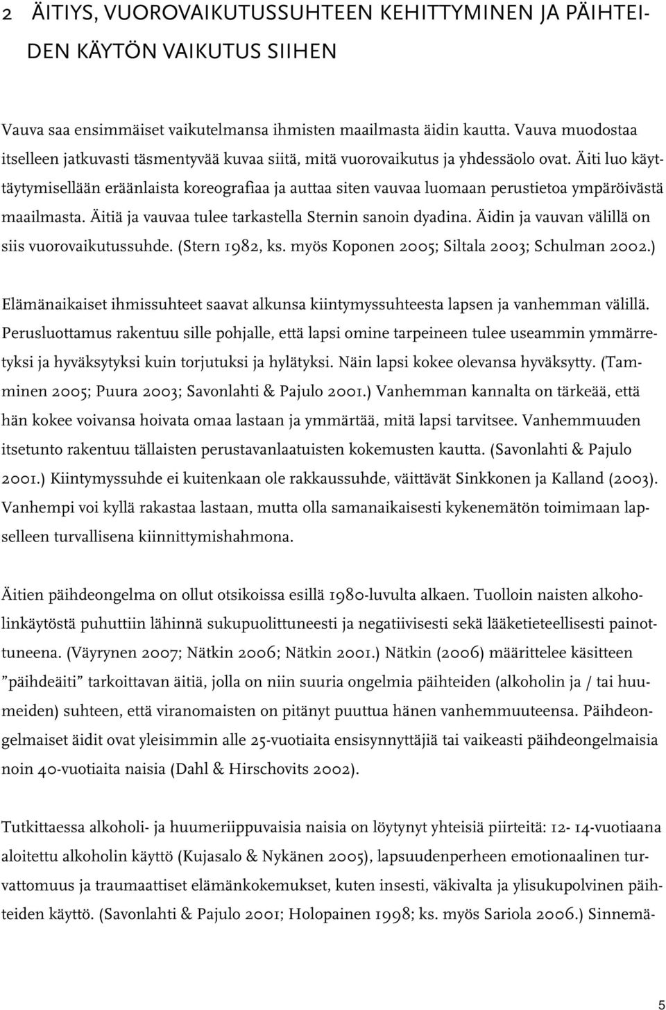 Äiti luo käyttäytymisellään eräänlaista koreografiaa ja auttaa siten vauvaa luomaan perustietoa ympäröivästä maailmasta. Äitiä ja vauvaa tulee tarkastella Sternin sanoin dyadina.