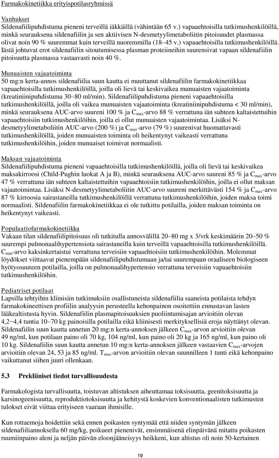 ) vapaaehtoisilla tutkimushenkilöillä. Iästä johtuvat erot sildenafiilin sitoutumisessa plasman proteiineihin suurensivat vapaan sildenafiilin pitoisuutta plasmassa vastaavasti noin 40 %.