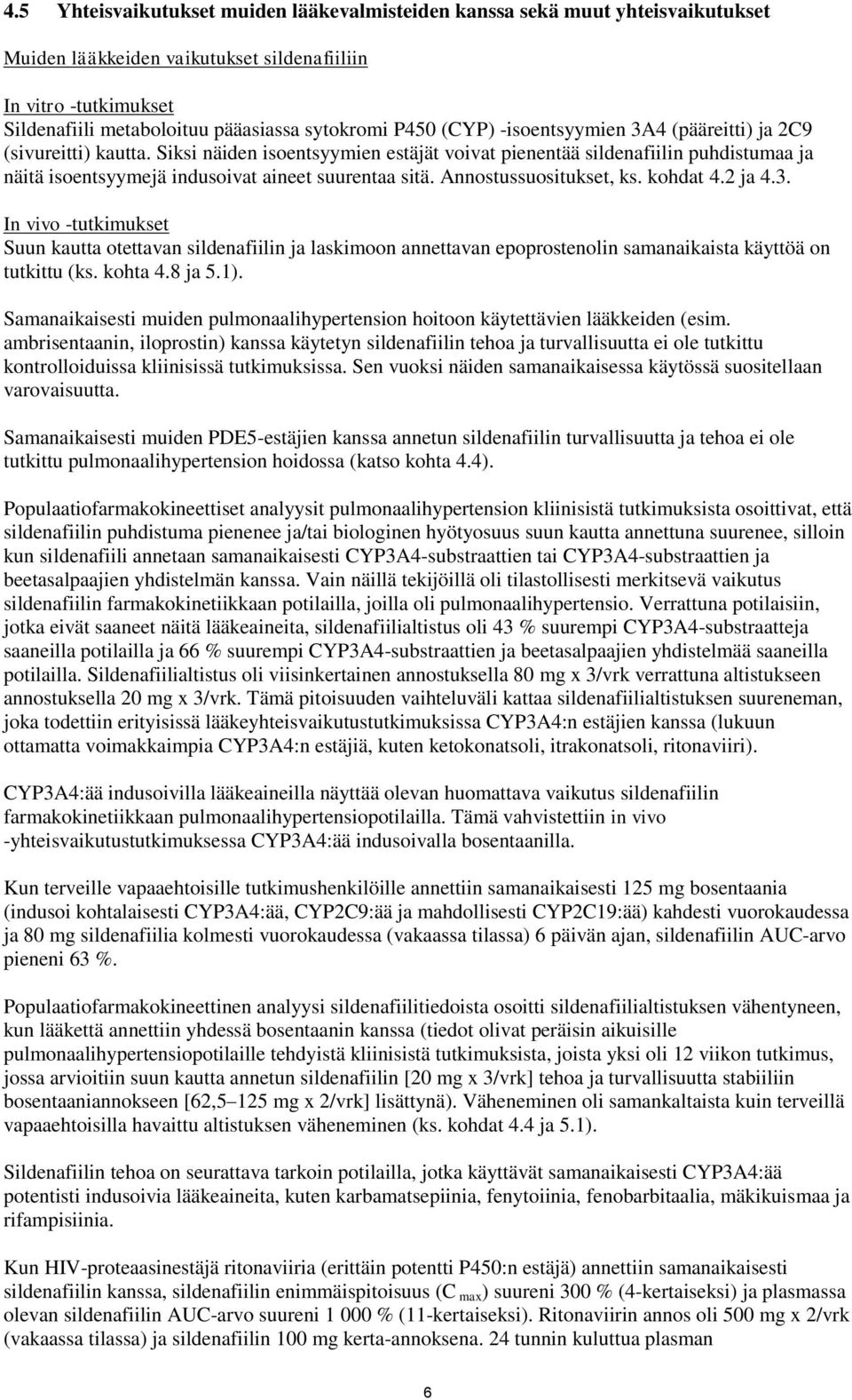 Siksi näiden isoentsyymien estäjät voivat pienentää sildenafiilin puhdistumaa ja näitä isoentsyymejä indusoivat aineet suurentaa sitä. Annostussuositukset, ks. kohdat 4.2 ja 4.3.