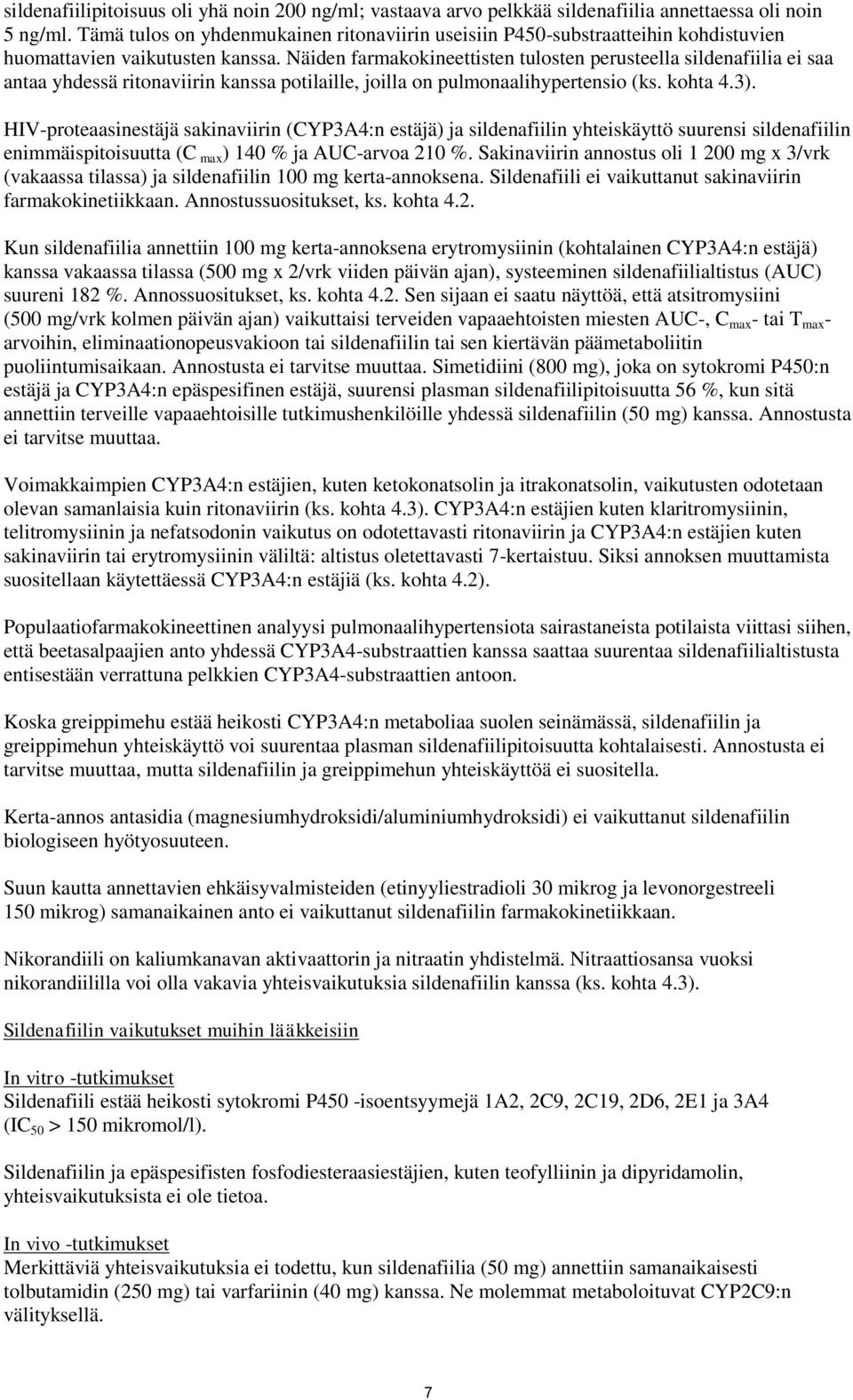 Näiden farmakokineettisten tulosten perusteella sildenafiilia ei saa antaa yhdessä ritonaviirin kanssa potilaille, joilla on pulmonaalihypertensio (ks. kohta 4.3).