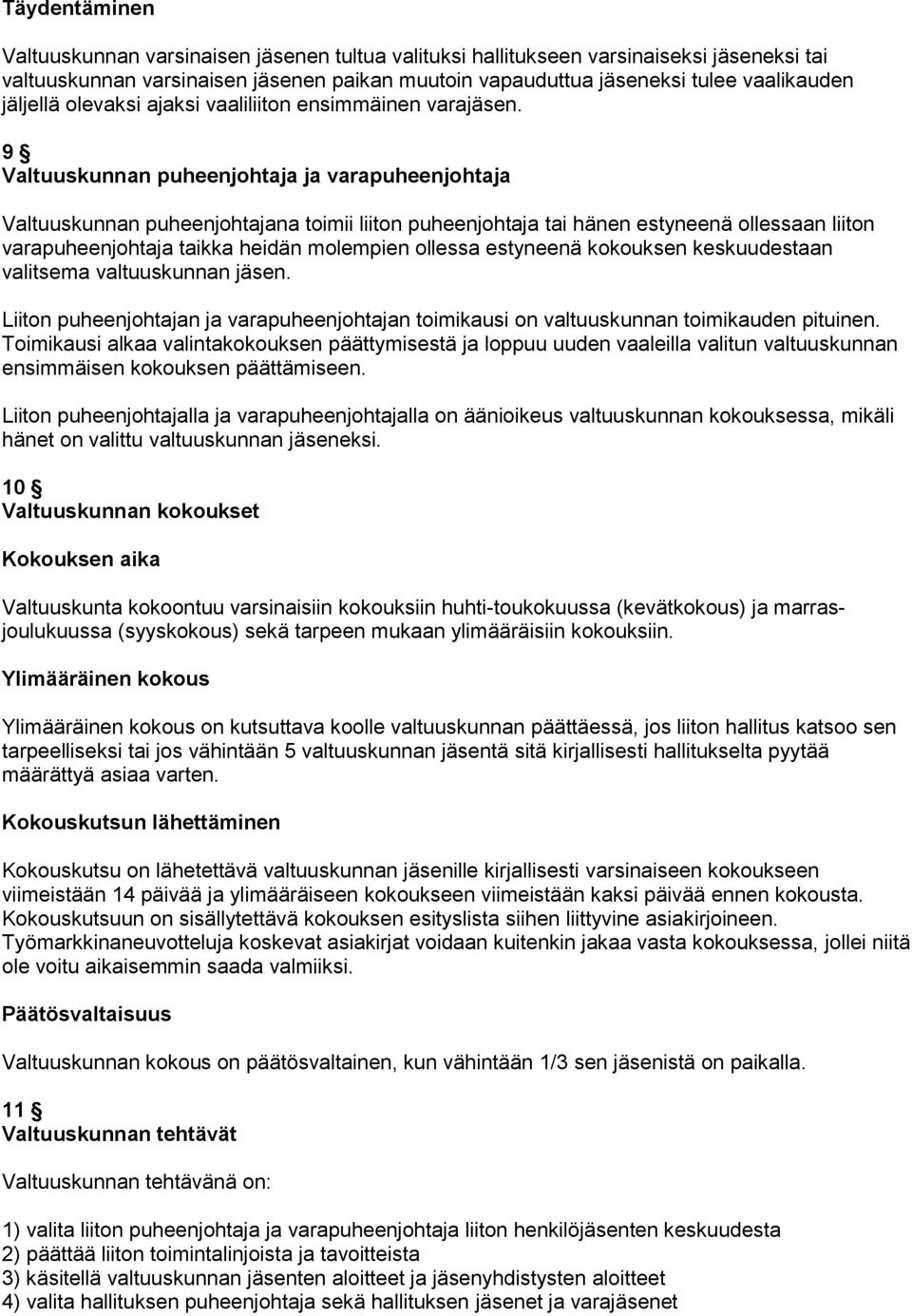 9 Valtuuskunnan puheenjohtaja ja varapuheenjohtaja Valtuuskunnan puheenjohtajana toimii liiton puheenjohtaja tai hänen estyneenä ollessaan liiton varapuheenjohtaja taikka heidän molempien ollessa