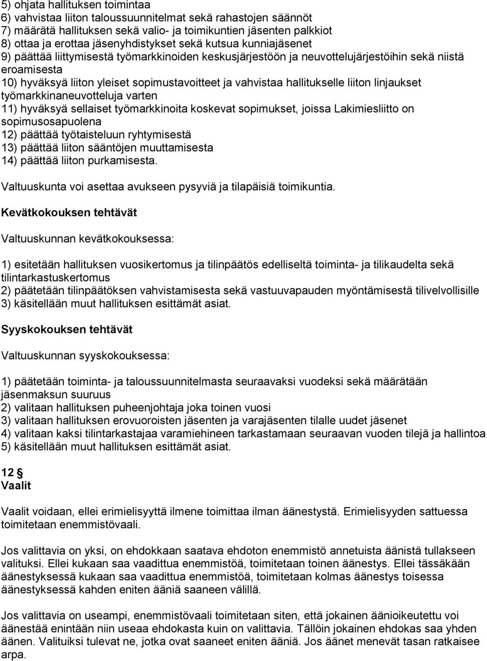 vahvistaa hallitukselle liiton linjaukset työmarkkinaneuvotteluja varten 11) hyväksyä sellaiset työmarkkinoita koskevat sopimukset, joissa Lakimiesliitto on sopimusosapuolena 12) päättää