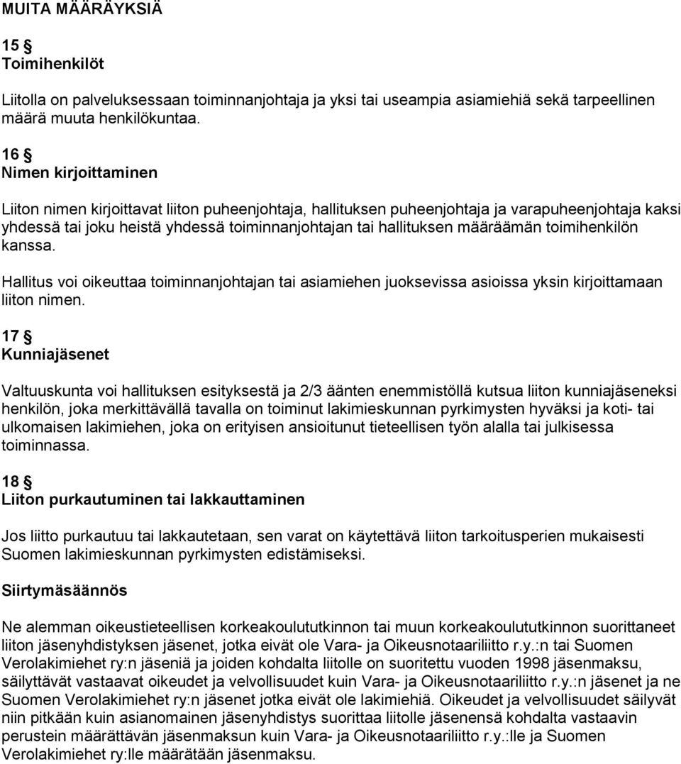 määräämän toimihenkilön kanssa. Hallitus voi oikeuttaa toiminnanjohtajan tai asiamiehen juoksevissa asioissa yksin kirjoittamaan liiton nimen.