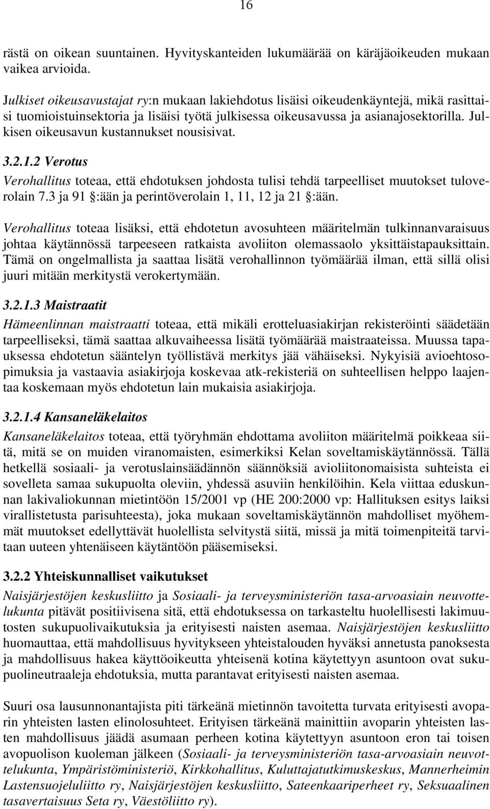 Julkisen oikeusavun kustannukset nousisivat. 3.2.1.2 Verotus Verohallitus toteaa, että ehdotuksen johdosta tulisi tehdä tarpeelliset muutokset tuloverolain 7.