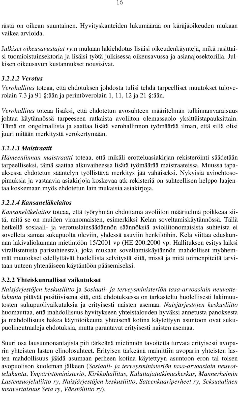 Julkisen oikeusavun kustannukset nousisivat. 3.2.1.2 Verotus Verohallitus toteaa, että ehdotuksen johdosta tulisi tehdä tarpeelliset muutokset tuloverolain 7.