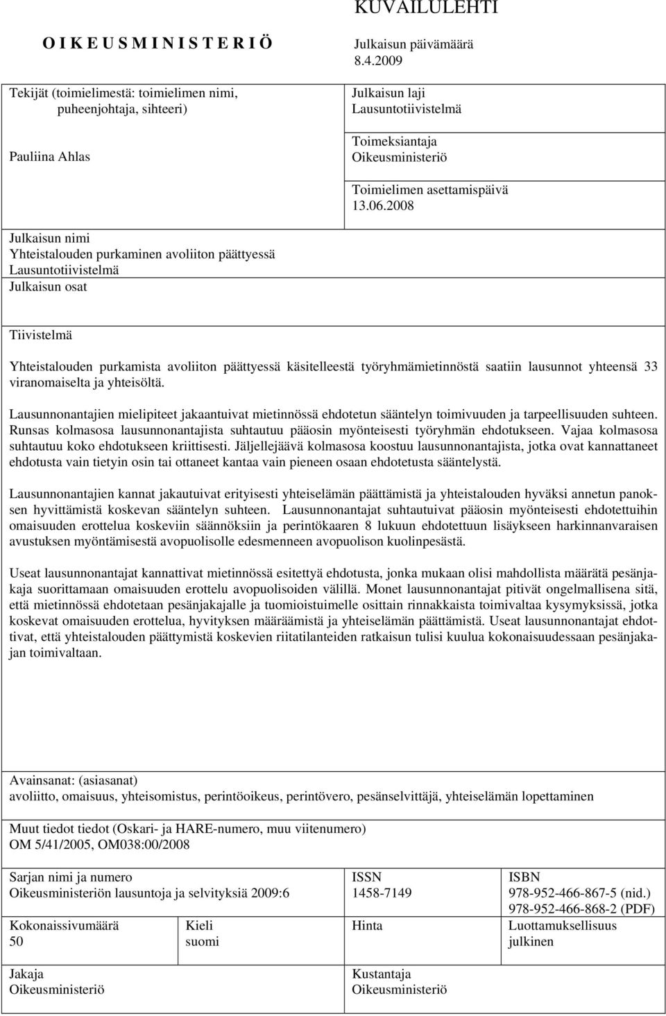 2008 Julkaisun nimi Yhteistalouden purkaminen avoliiton päättyessä Lausuntotiivistelmä Julkaisun osat Tiivistelmä Yhteistalouden purkamista avoliiton päättyessä käsitelleestä työryhmämietinnöstä