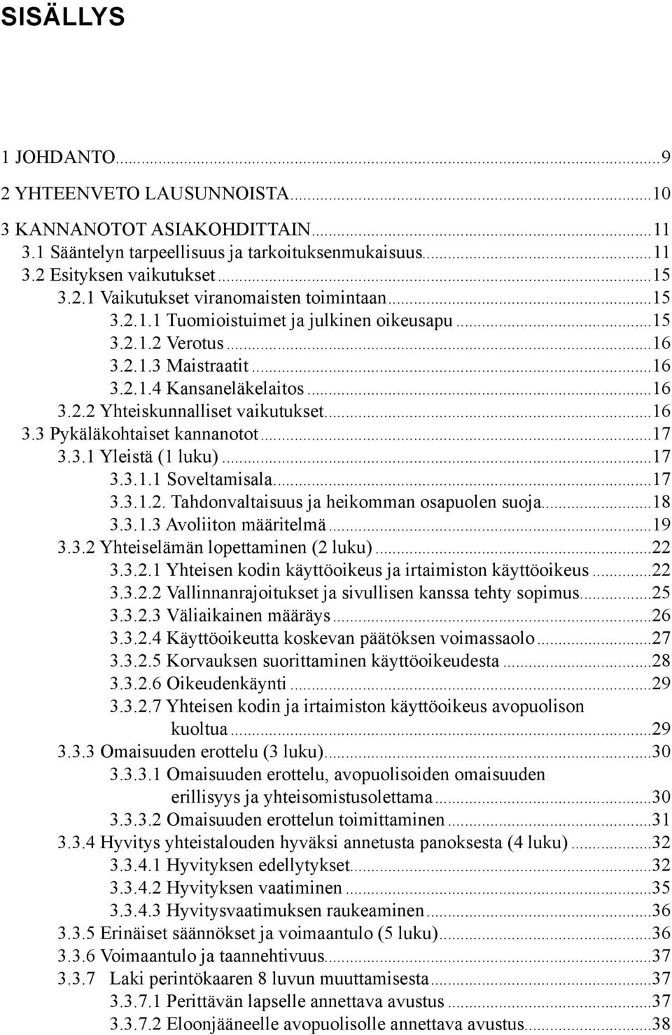 ..17 3.3.1 Yleistä (1 luku)...17 3.3.1.1 Soveltamisala...17 3.3.1.2. Tahdonvaltaisuus ja heikomman osapuolen suoja...18 3.3.1.3 Avoliiton määritelmä...19 3.3.2 Yhteiselämän lopettaminen (2 luku)...22 3.