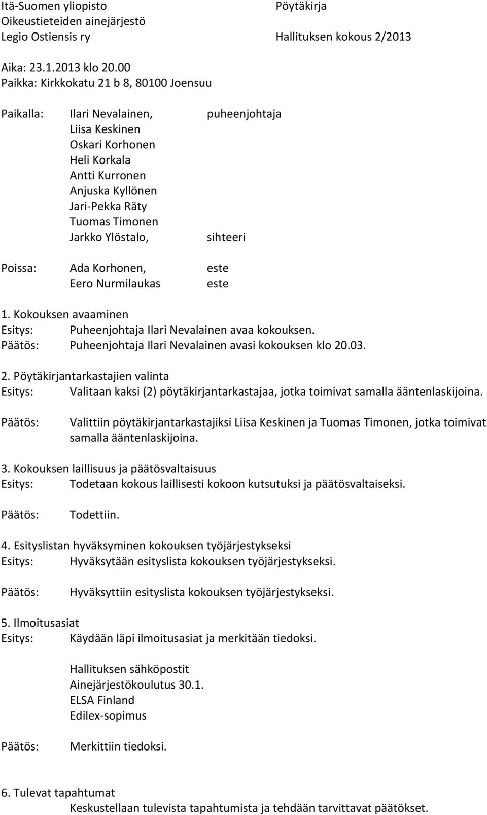 Ylöstalo, sihteeri Poissa: Ada Korhonen, este Eero Nurmilaukas este 1. Kokouksen avaaminen Puheenjohtaja Ilari Nevalainen avaa kokouksen. Puheenjohtaja Ilari Nevalainen avasi kokouksen klo 20
