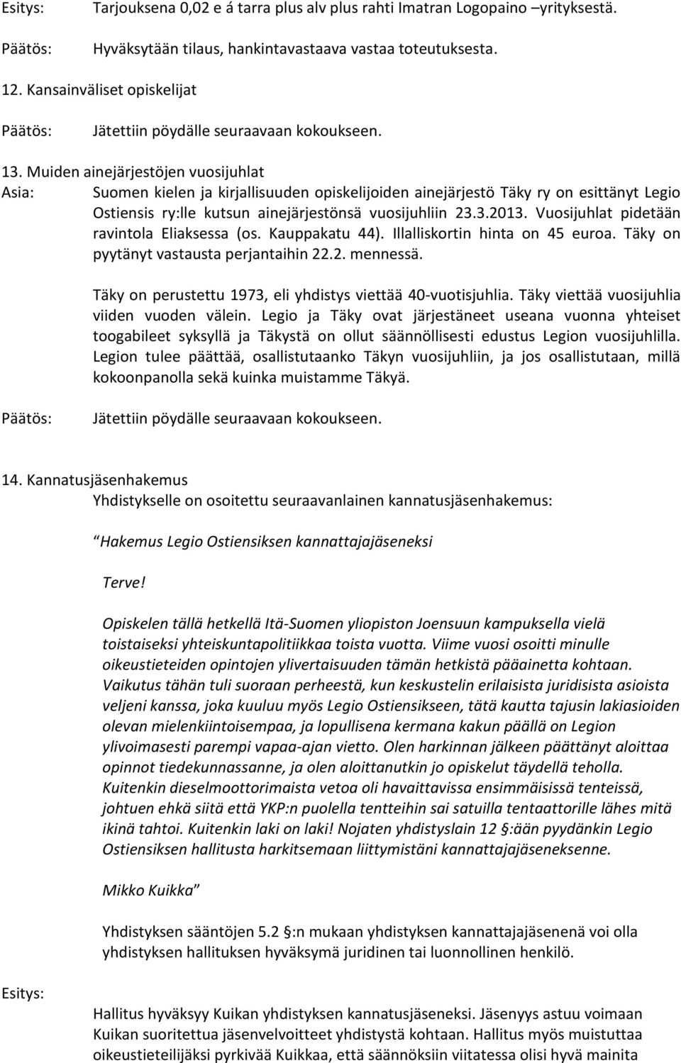 Muiden ainejärjestöjen vuosijuhlat Asia: Suomen kielen ja kirjallisuuden opiskelijoiden ainejärjestö Täky ry on esittänyt Legio Ostiensis ry:lle kutsun ainejärjestönsä vuosijuhliin 23.3.2013.