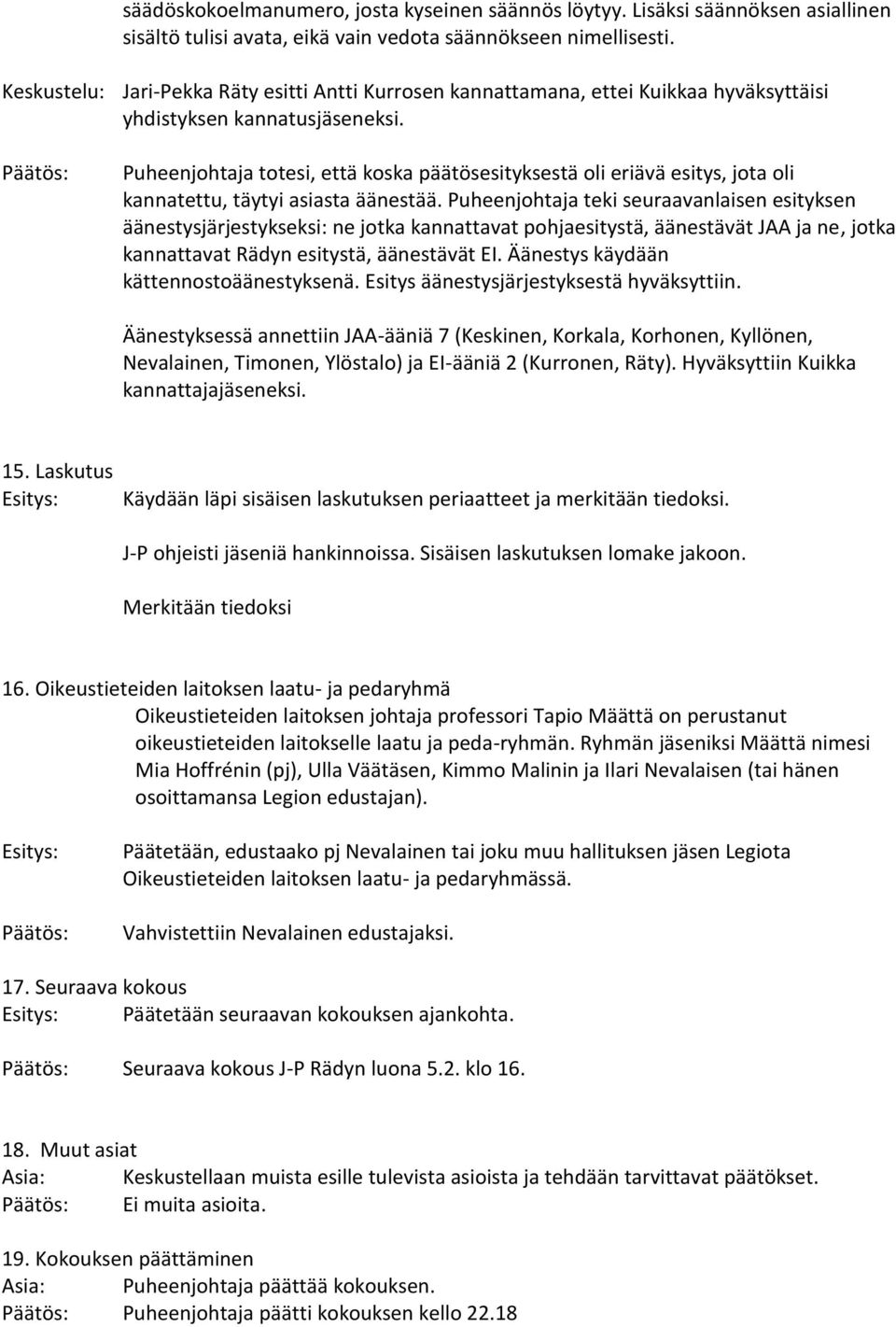 Puheenjohtaja totesi, että koska päätösesityksestä oli eriävä esitys, jota oli kannatettu, täytyi asiasta äänestää.