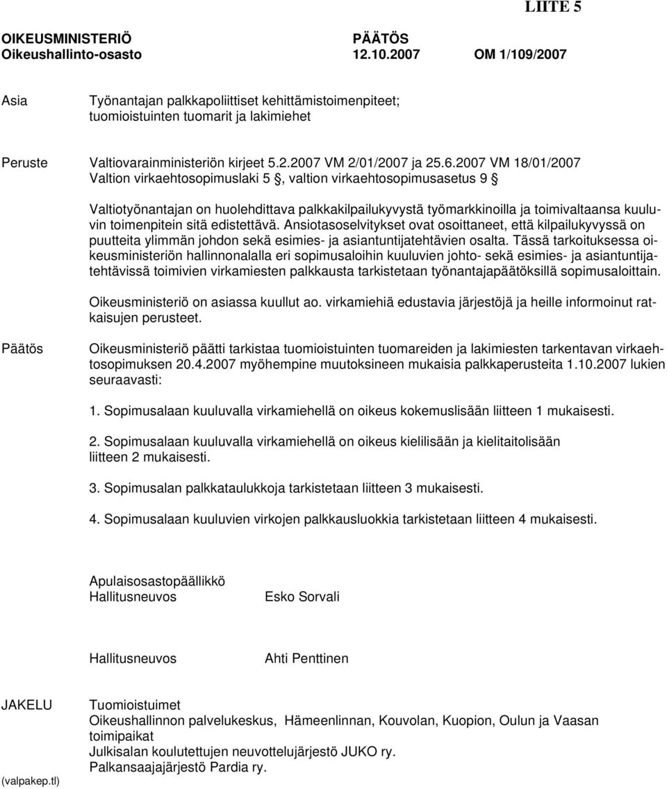 2007 VM 18/01/2007 Valtion virkaehtosopimuslaki 5, valtion virkaehtosopimusasetus 9 Valtiotyönantajan on huolehdittava palkkakilpailukyvystä työmarkkinoilla ja toimivaltaansa kuuluvin toimenpitein